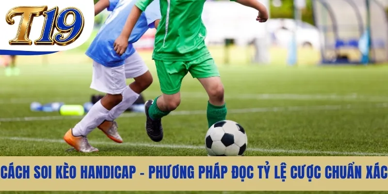 Cách Soi Kèo Handicap - Phương Pháp Đọc Tỷ Lệ Cược Chuẩn Xác