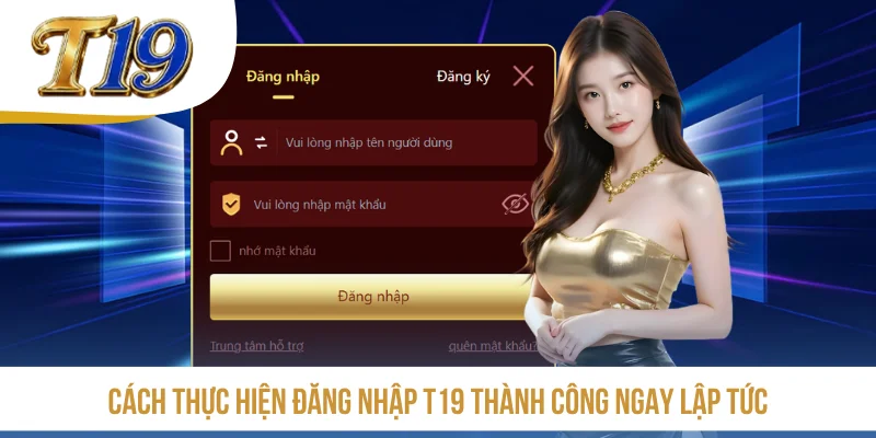 Cách thực hiện đăng nhập T19 thành công ngay lập tức