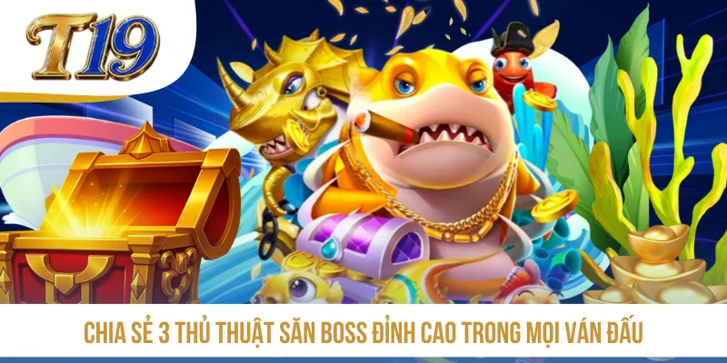 Chia sẻ 3 thủ thuật săn boss đỉnh cao trong mọi ván đấu