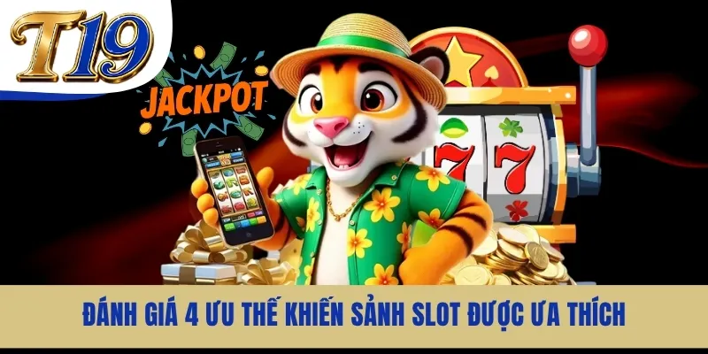 Đánh giá 4 ưu thế khiến sảnh slot được ưa thích