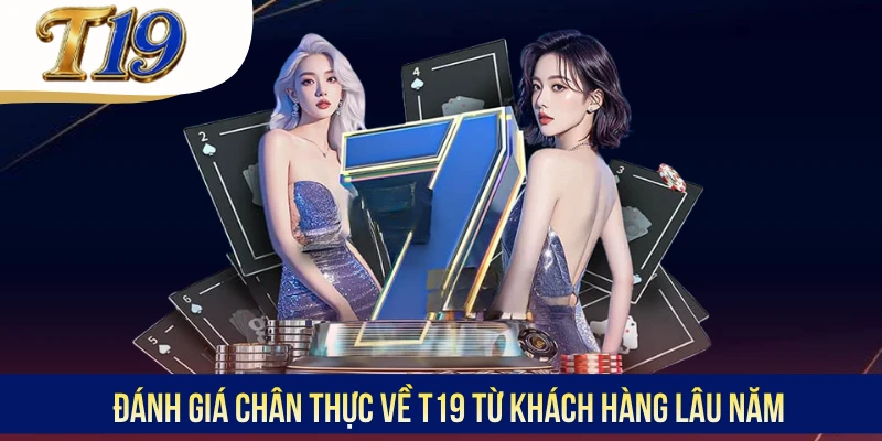 Đánh giá chân thực về T19 từ khách hàng lâu năm