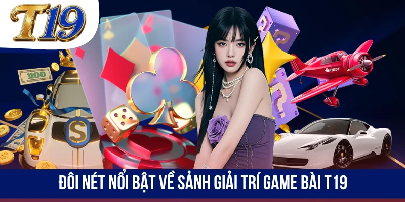 Đôi nét nổi bật về sảnh giải trí game bài T19