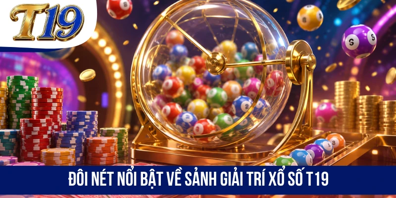 Đôi nét nổi bật về sảnh giải trí xổ số T19