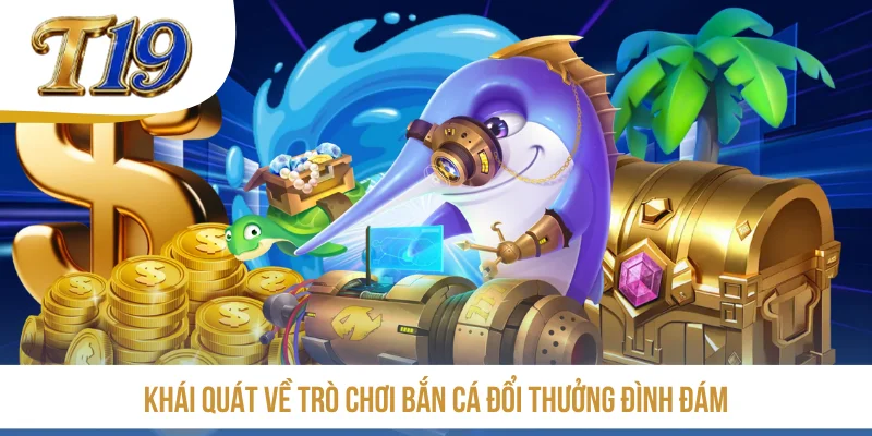 Khái quát về trò chơi bắn cá đổi thưởng đình đám