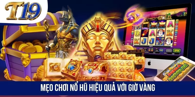 Mẹo chơi nổ hũ hiệu quả với giờ vàng