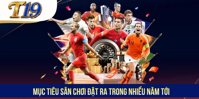 Mục tiêu sân chơi đặt ra trong nhiều năm tới