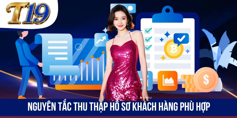 Nguyên tắc thu thập hồ sơ khách hàng phù hợp