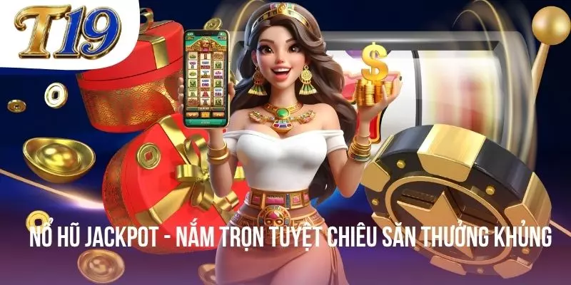 Nổ Hũ Jackpot - Nắm Trọn Tuyệt Chiêu Săn Thưởng Khủng