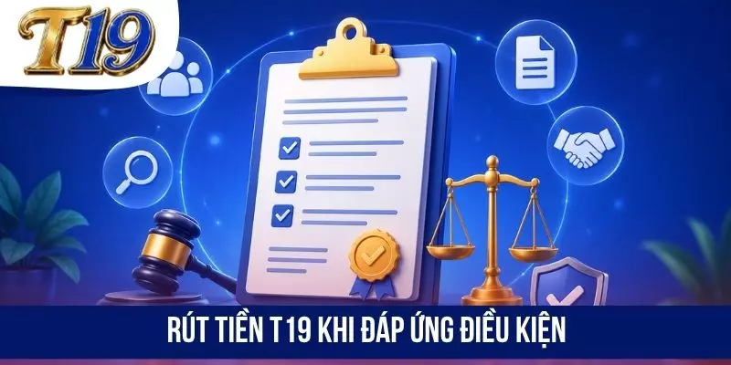 Rút tiền T19 khi đáp ứng điều kiện