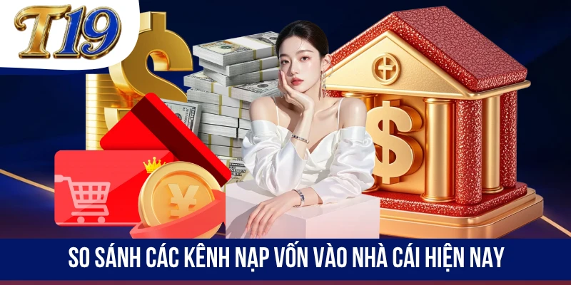 So sánh các kênh nạp vốn vào nhà cái hiện nay