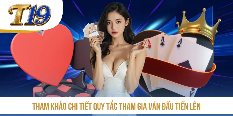 Tham khảo chi tiết quy tắc tham gia ván đấu Tiến lên