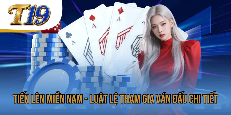 Tiến Lên Miền Nam - Luật Lệ Tham Gia Ván Đấu Chi Tiết