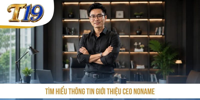 Tìm hiểu thông tin giới thiệu CEO Noname