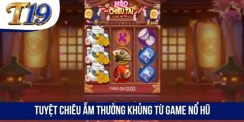 Tuyệt chiêu ẵm thưởng khủng từ game nổ hũ