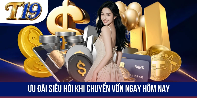 Ưu đãi siêu hời khi chuyển vốn ngay hôm nay