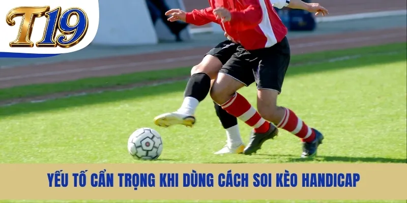 Yếu tố cẩn trọng khi dùng cách soi kèo Handicap